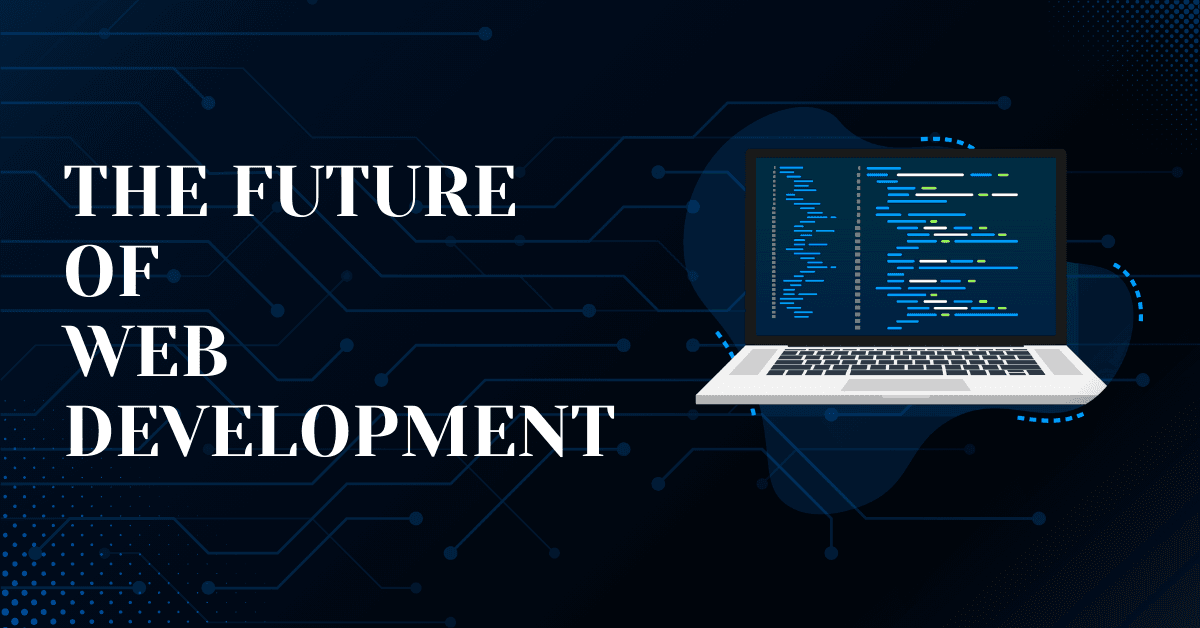 The Future of Web Development: Trends Every Business Should Know